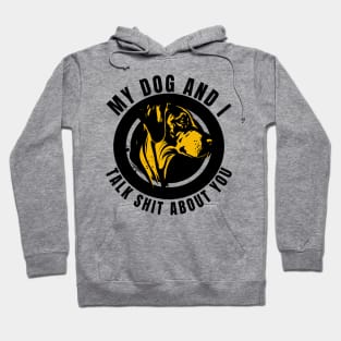 My Dog And I Talk Shit About You Hoodie